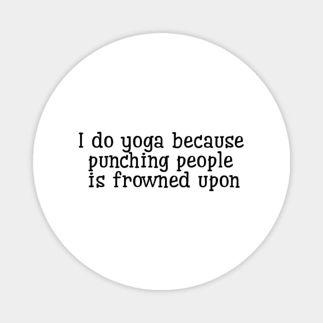 I Do Yoga Because Punching People Is Frowned Upon Magnet by Jitesh Kundra